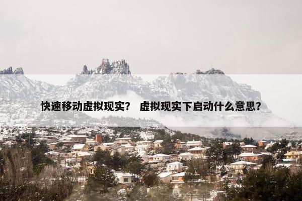 快速移动虚拟现实？ 虚拟现实下启动什么意思？