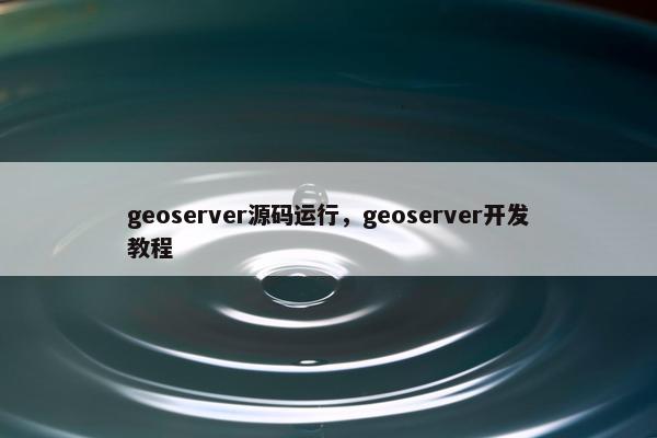 geoserver源码运行，geoserver开发教程