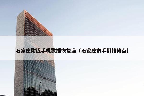 石家庄附近手机数据恢复店（石家庄市手机维修点）