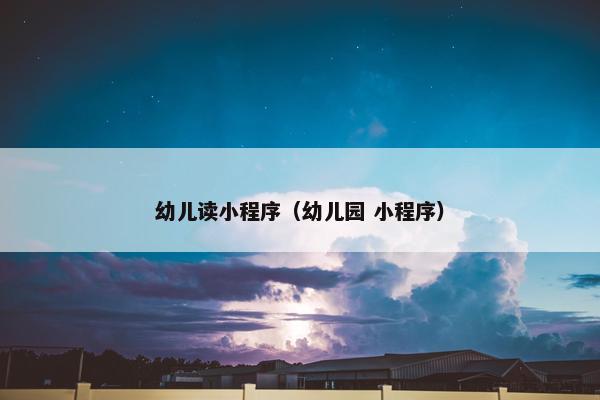 幼儿读小程序（幼儿园 小程序）