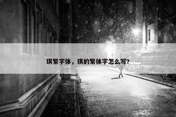 琪繁字体，琪的繁体字怎么写?