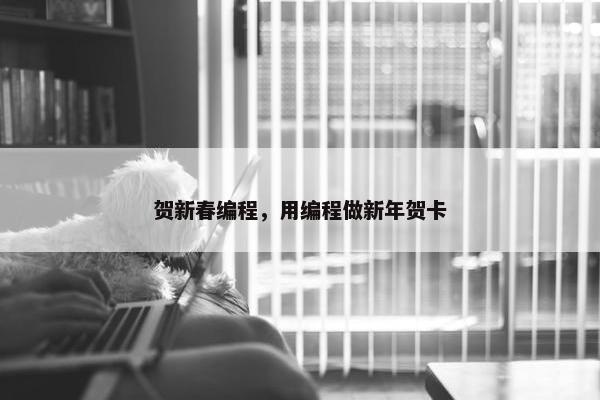 贺新春编程，用编程做新年贺卡