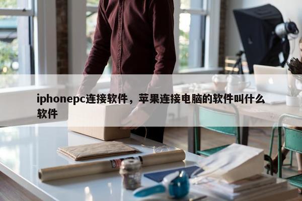 iphonepc连接软件，苹果连接电脑的软件叫什么软件