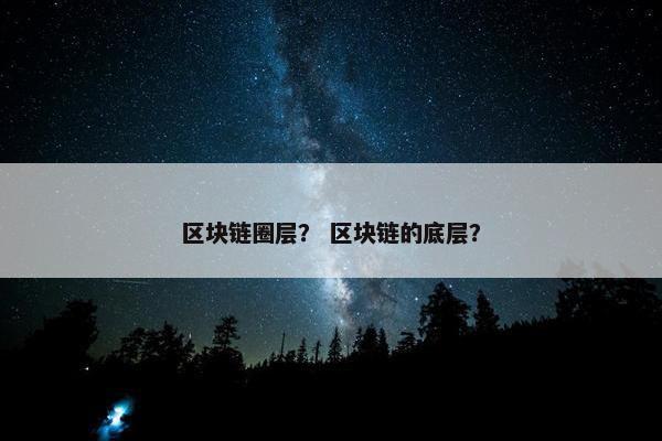 区块链圈层？ 区块链的底层？