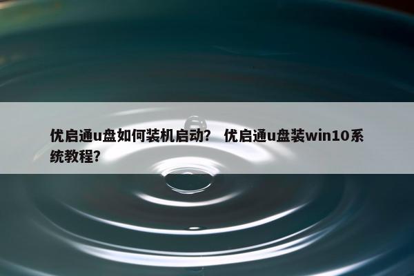 优启通u盘如何装机启动？ 优启通u盘装win10系统教程？