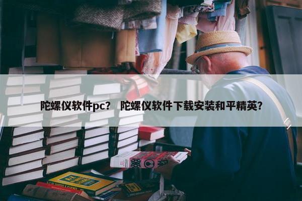 陀螺仪软件pc？ 陀螺仪软件下载安装和平精英？