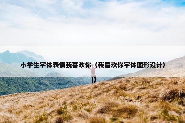 小学生字体表情我喜欢你（我喜欢你字体图形设计）