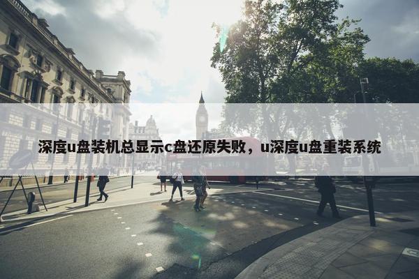 深度u盘装机总显示c盘还原失败，u深度u盘重装系统