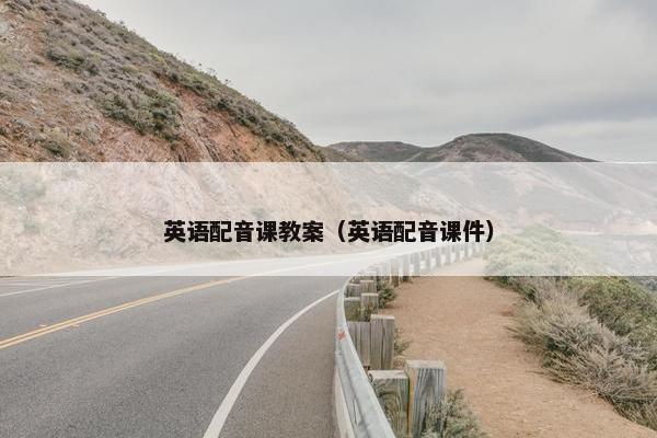 英语配音课教案（英语配音课件）