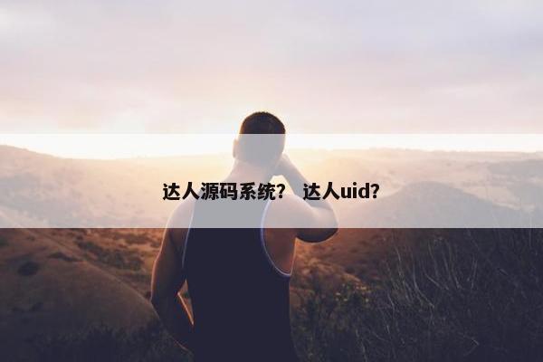 达人源码系统？ 达人uid？