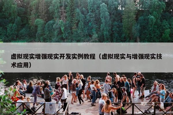 虚拟现实增强现实开发实例教程（虚拟现实与增强现实技术应用）