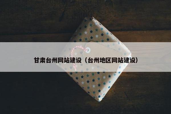 甘肃台州网站建设（台州地区网站建设）