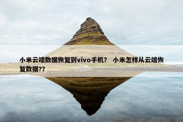 小米云端数据恢复到vivo手机？ 小米怎样从云端恢复数据?？