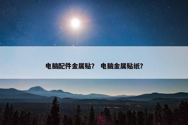 电脑配件金属贴？ 电脑金属贴纸？