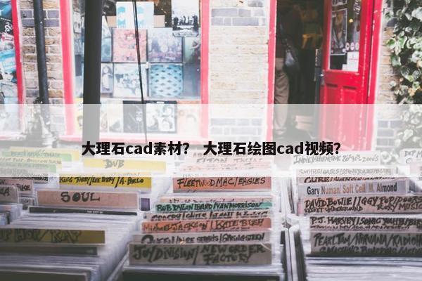 大理石cad素材？ 大理石绘图cad视频？