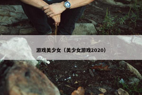 游戏美少女（美少女游戏2020）