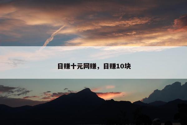 日赚十元网赚，日赚10块