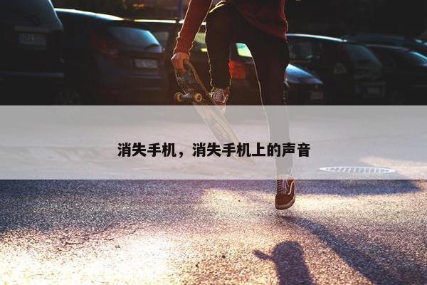 消失手机，消失手机上的声音