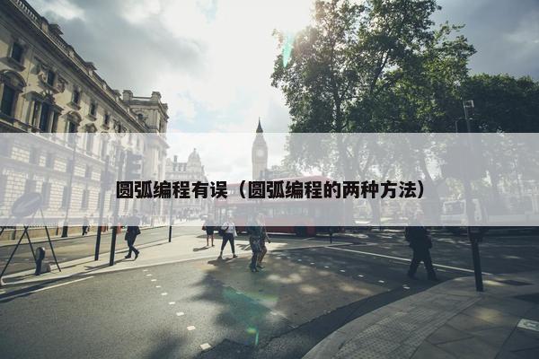 圆弧编程有误（圆弧编程的两种方法）