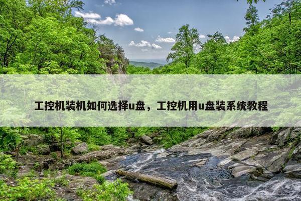 工控机装机如何选择u盘，工控机用u盘装系统教程