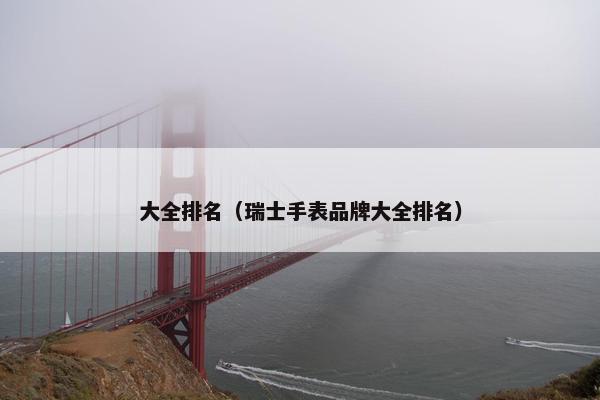 大全排名（瑞士手表品牌大全排名）