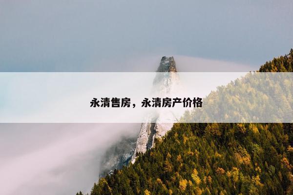 永清售房，永清房产价格