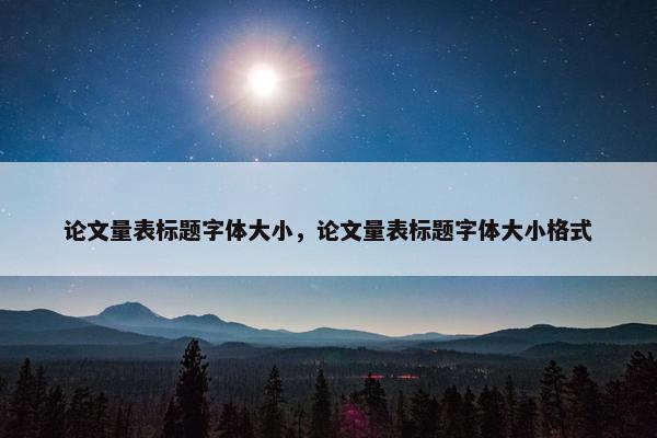 论文量表标题字体大小，论文量表标题字体大小格式