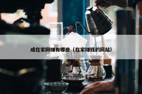 成在家网赚有哪些（在家赚钱的网站）