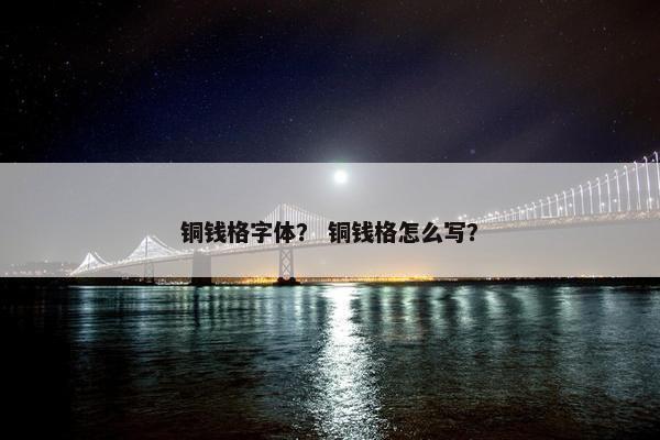 铜钱格字体？ 铜钱格怎么写？