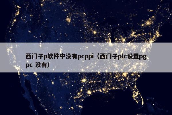 西门子p软件中没有pcppi（西门子plc设置pgpc 没有）