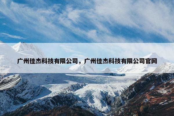 广州佳杰科技有限公司，广州佳杰科技有限公司官网