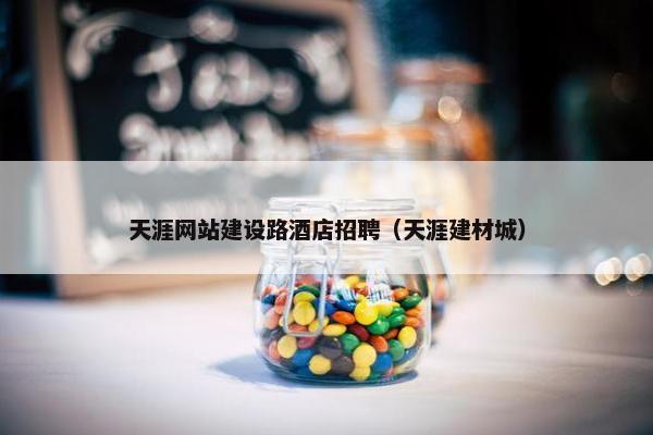天涯网站建设路酒店招聘（天涯建材城）