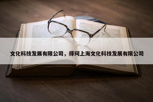文化科技发展有限公司，择珂上海文化科技发展有限公司