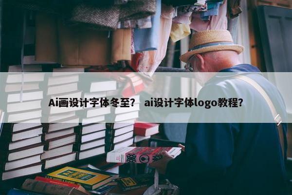 Ai画设计字体冬至？ ai设计字体logo教程？
