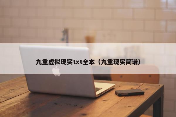 九重虚拟现实txt全本（九重现实简谱）