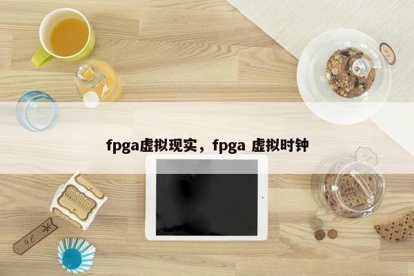 fpga虚拟现实，fpga 虚拟时钟