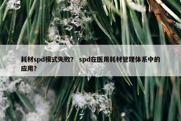 耗材spd模式失败？ spd在医用耗材管理体系中的应用？