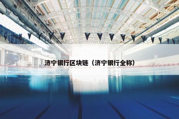 济宁银行区块链（济宁银行全称）