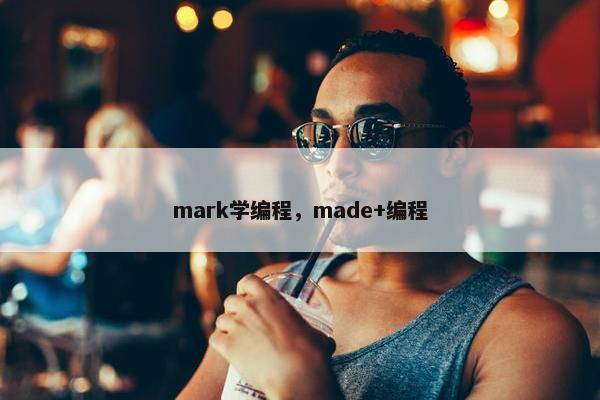 mark学编程，made+编程