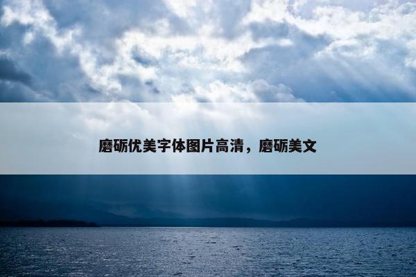 磨砺优美字体图片高清，磨砺美文
