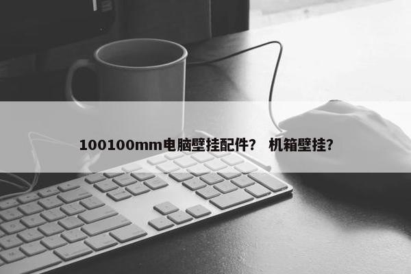 100100mm电脑壁挂配件？ 机箱壁挂？