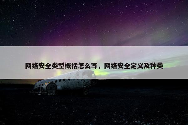 网络安全类型概括怎么写，网络安全定义及种类