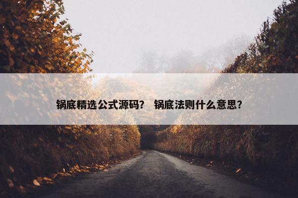 锅底精选公式源码？ 锅底法则什么意思？