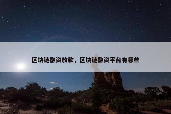 区块链融资放款，区块链融资平台有哪些