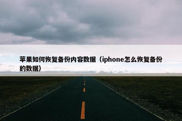 苹果如何恢复备份内容数据（iphone怎么恢复备份的数据）