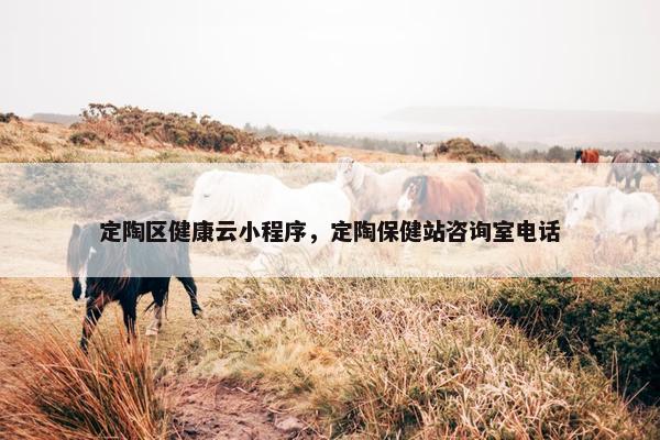 定陶区健康云小程序，定陶保健站咨询室电话