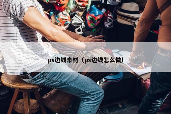 ps边线素材（ps边线怎么做）