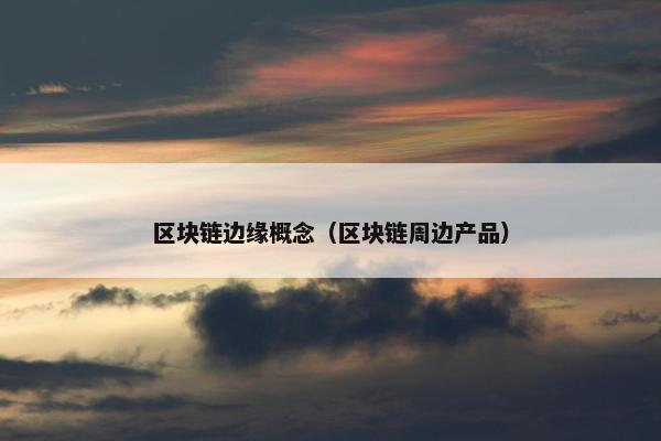 区块链边缘概念（区块链周边产品）