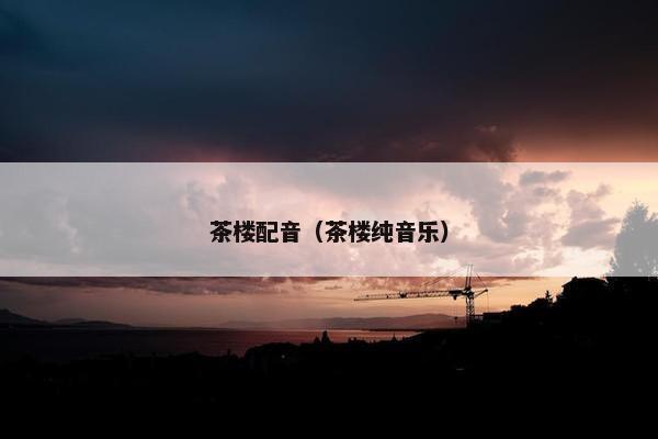 茶楼配音（茶楼纯音乐）