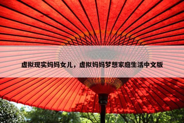 虚拟现实妈妈女儿，虚拟妈妈梦想家庭生活中文版